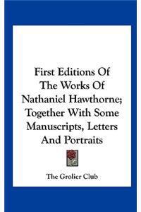 First Editions of the Works of Nathaniel Hawthorne; Together with Some Manuscripts, Letters and Portraits