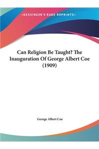 Can Religion Be Taught? the Inauguration of George Albert Coe (1909)