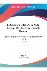 Le Cri D'Un Ultra Ou Le Vade-Mecum de L'Electeur Honnete Homme