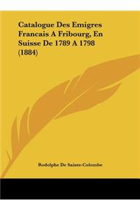 Catalogue Des Emigres Francais a Fribourg, En Suisse de 1789 A1798 (1884)