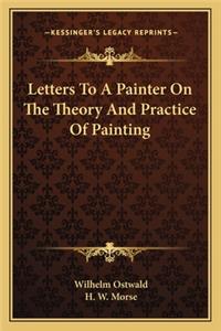 Letters To A Painter On The Theory And Practice Of Painting