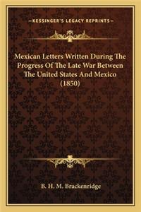 Mexican Letters Written During The Progress Of The Late War Between The United States And Mexico (1850)