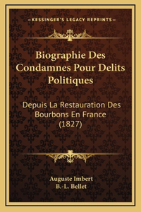 Biographie Des Condamnes Pour Delits Politiques: Depuis La Restauration Des Bourbons En France (1827)