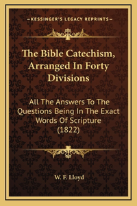 The Bible Catechism, Arranged In Forty Divisions