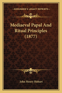 Mediaeval Papal And Ritual Principles (1877)