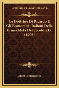 Le Dottrine Di Ricardo E Gli Economisti Italiani Della Prima Meta Del Secolo XIX (1906)