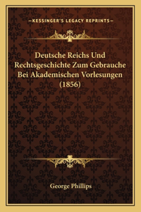 Deutsche Reichs Und Rechtsgeschichte Zum Gebrauche Bei Akademischen Vorlesungen (1856)
