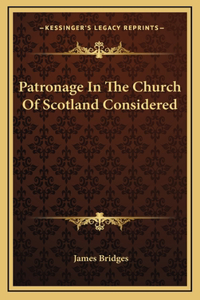 Patronage In The Church Of Scotland Considered