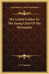 The Scarlet Feather Or The Young Chief Of The Abenaquies