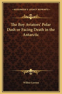 The Boy Aviators' Polar Dash or Facing Death in the Antarctic