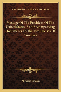 Message Of The President Of The United States, And Accompanying Documents To The Two Houses Of Congress