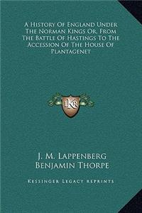 History Of England Under The Norman Kings Or, From The Battle Of Hastings To The Accession Of The House Of Plantagenet