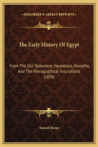 The Early History Of Egypt: From The Old Testament, Herodotus, Manetho, And The Hieroglyphical Inscriptions (1836)