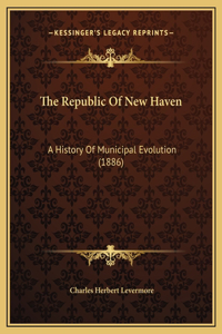 The Republic Of New Haven: A History Of Municipal Evolution (1886)