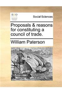 Proposals & reasons for constituting a council of trade.