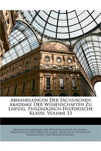 Abhandlungen Der Sachsischen Akademie Der Wissenschaften Zu Leipzig, Philologisch-Historische Klasse, Volume 13