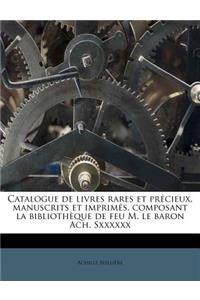 Catalogue de livres rares et précieux, manuscrits et imprimés, composant la bibliothèque de feu M. le baron Ach. Sxxxxxx