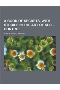 A Book of Secrets, with Studies in the Art of Self-Control