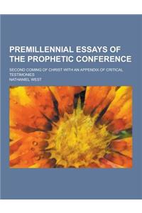 Premillennial Essays of the Prophetic Conference; Second Coming of Christ with an Appendix of Critical Testimonies