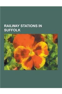 Railway Stations in Suffolk: Disused Railway Stations in Suffolk, Ipswich Railway Station, Westerfield Railway Station, Mid-Suffolk Light Railway,