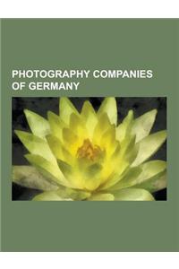 Photography Companies of Germany: Exakta, Leica Camera, Carl Zeiss AG, Contax, Schneider Kreuznach, Rollei, Wirgin, Praktica, Arri, Pentacon, Ihagee,