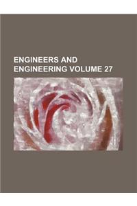 Engineers and Engineering Volume 27