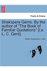 Shakspere Gems. by the Author of the Book of Familiar Quotations [I.E. L. C. Gent].