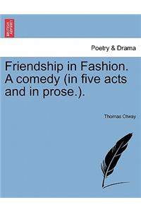 Friendship in Fashion. a Comedy (in Five Acts and in Prose.).