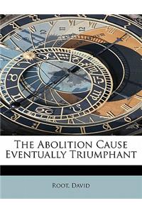 The Abolition Cause Eventually Triumphant