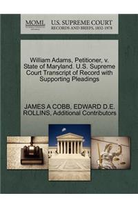 William Adams, Petitioner, V. State of Maryland. U.S. Supreme Court Transcript of Record with Supporting Pleadings
