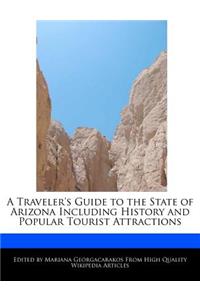 A Traveler's Guide to the State of Arizona Including History and Popular Tourist Attractions