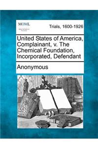 United States of America, Complainant, v. The Chemical Foundation, Incorporated, Defendant