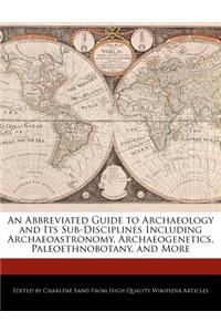 An Abbreviated Guide to Archaeology and Its Sub-Disciplines Including Archaeoastronomy, Archaeogenetics, Paleoethnobotany, and More