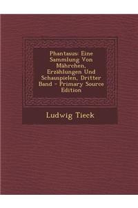 Phantasus: Eine Sammlung Von Mahrchen, Erzahlungen Und Schauspielen, Dritter Band