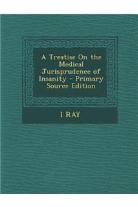 A Treatise on the Medical Jurisprudence of Insanity - Primary Source Edition
