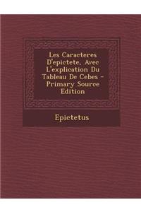 Les Caracteres D'Epictete, Avec L'Explication Du Tableau de Cebes