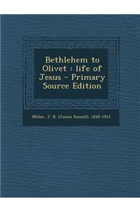 Bethlehem to Olivet: Life of Jesus