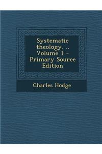 Systematic Theology. .. Volume 1