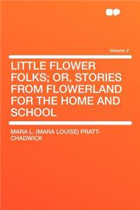 Little Flower Folks; Or, Stories from Flowerland for the Home and School Volume 2