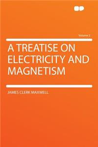 A Treatise on Electricity and Magnetism Volume 2