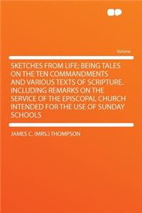 Sketches from Life; Being Tales on the Ten Commandments and Various Texts of Scripture. Including Remarks on the Service of the Episcopal Church Intended for the Use of Sunday Schools
