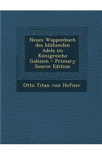 Neues Wappenbuch Des Bluhenden Adels Im Konigreiche Galizien - Primary Source Edition