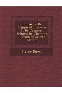 Chirurgie de L'Appareil Urinaire Et de L'Appareil Genital de L'Homme - Primary Source Edition