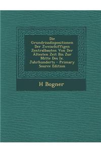 Die Grundrissdispositionen Der Zweischiffigen Zentralbauten Von Der Altesten Zeit Bis Zur Mitte Des IX. Jahrhunderts - Primary Source Edition