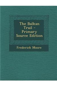 The Balkan Trail - Primary Source Edition
