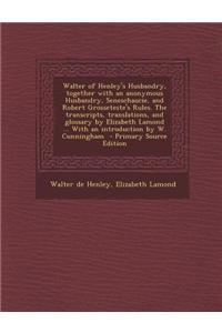 Walter of Henley's Husbandry, Together with an Anonymous Husbandry, Seneschaucie, and Robert Grosseteste's Rules. the Transcripts, Translations, and G