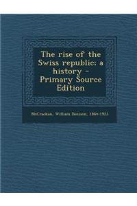The Rise of the Swiss Republic; A History