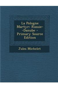 La Pologne Martyr: Russie--Danube - Primary Source Edition