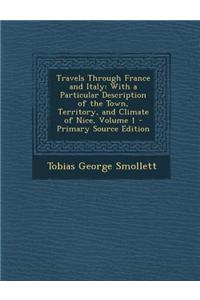 Travels Through France and Italy: With a Particular Description of the Town, Territory, and Climate of Nice, Volume 1