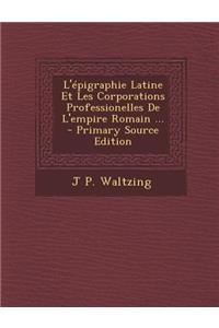 L'Epigraphie Latine Et Les Corporations Professionelles de L'Empire Romain ...